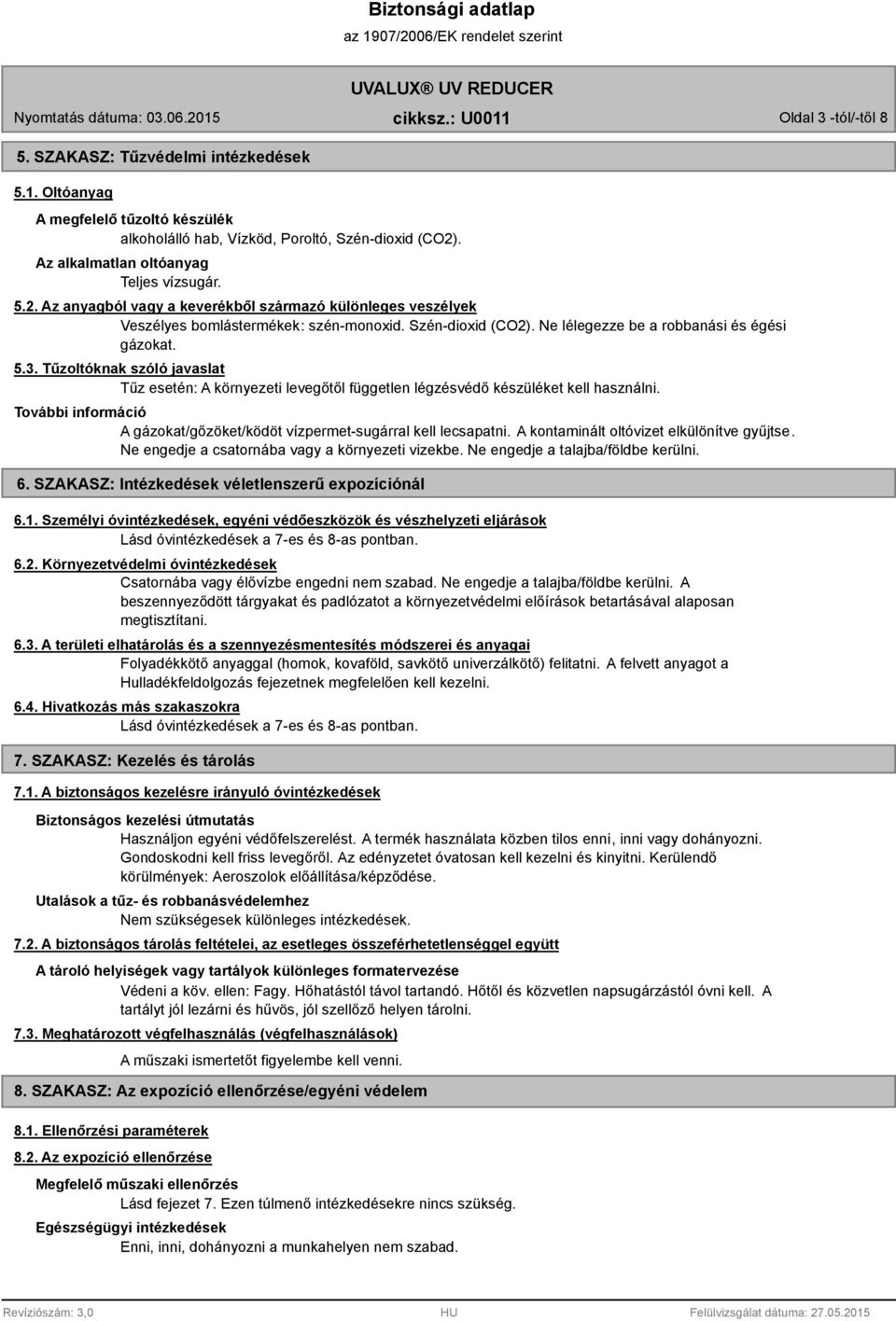 Ne lélegezze be a robbanási és égési gázokat. 5.3. Tűzoltóknak szóló javaslat Tűz esetén: A környezeti levegőtől független légzésvédő készüléket kell használni.