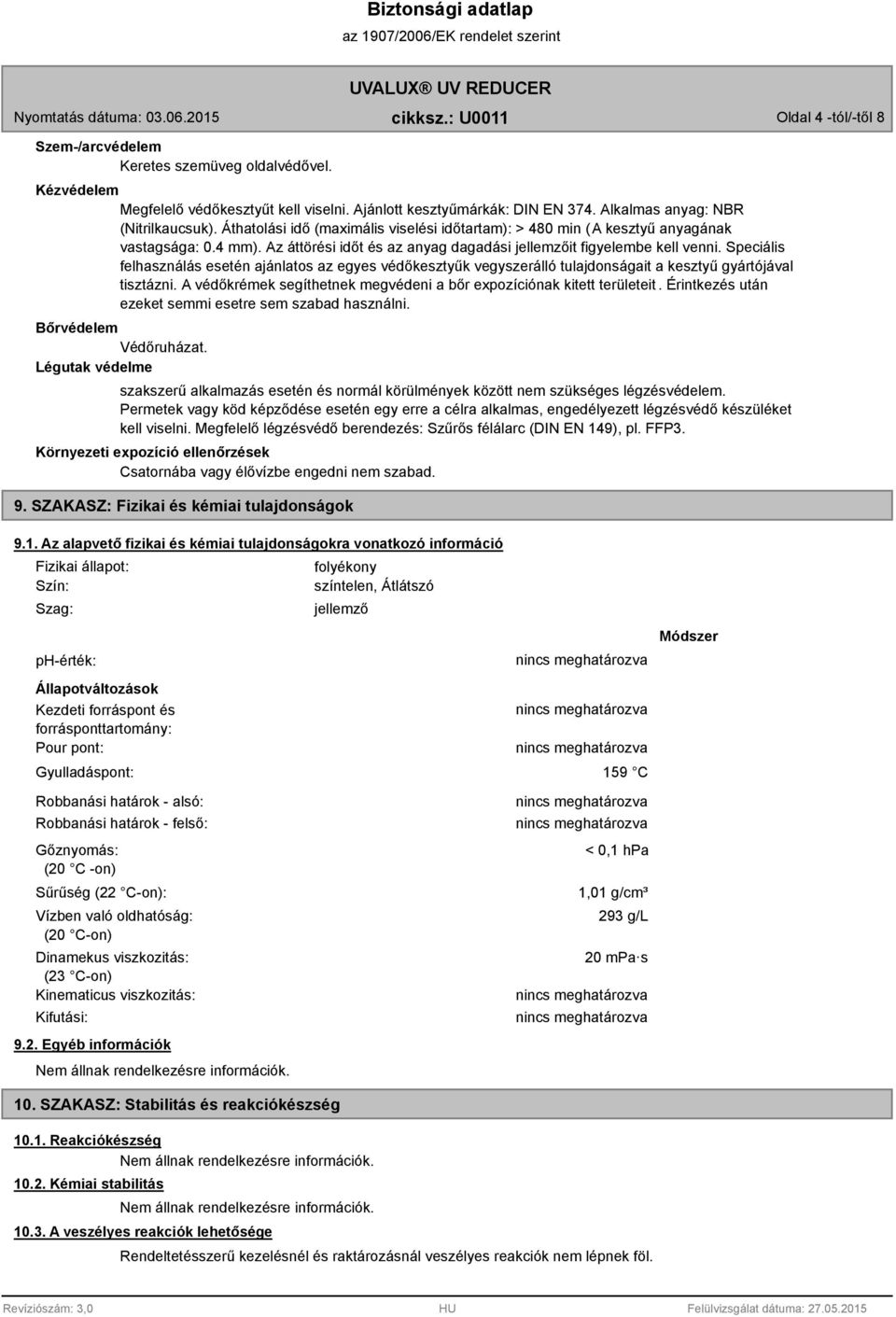 Speciális felhasználás esetén ajánlatos az egyes védőkesztyűk vegyszerálló tulajdonságait a kesztyű gyártójával tisztázni. A védőkrémek segíthetnek megvédeni a bőr expozíciónak kitett területeit.