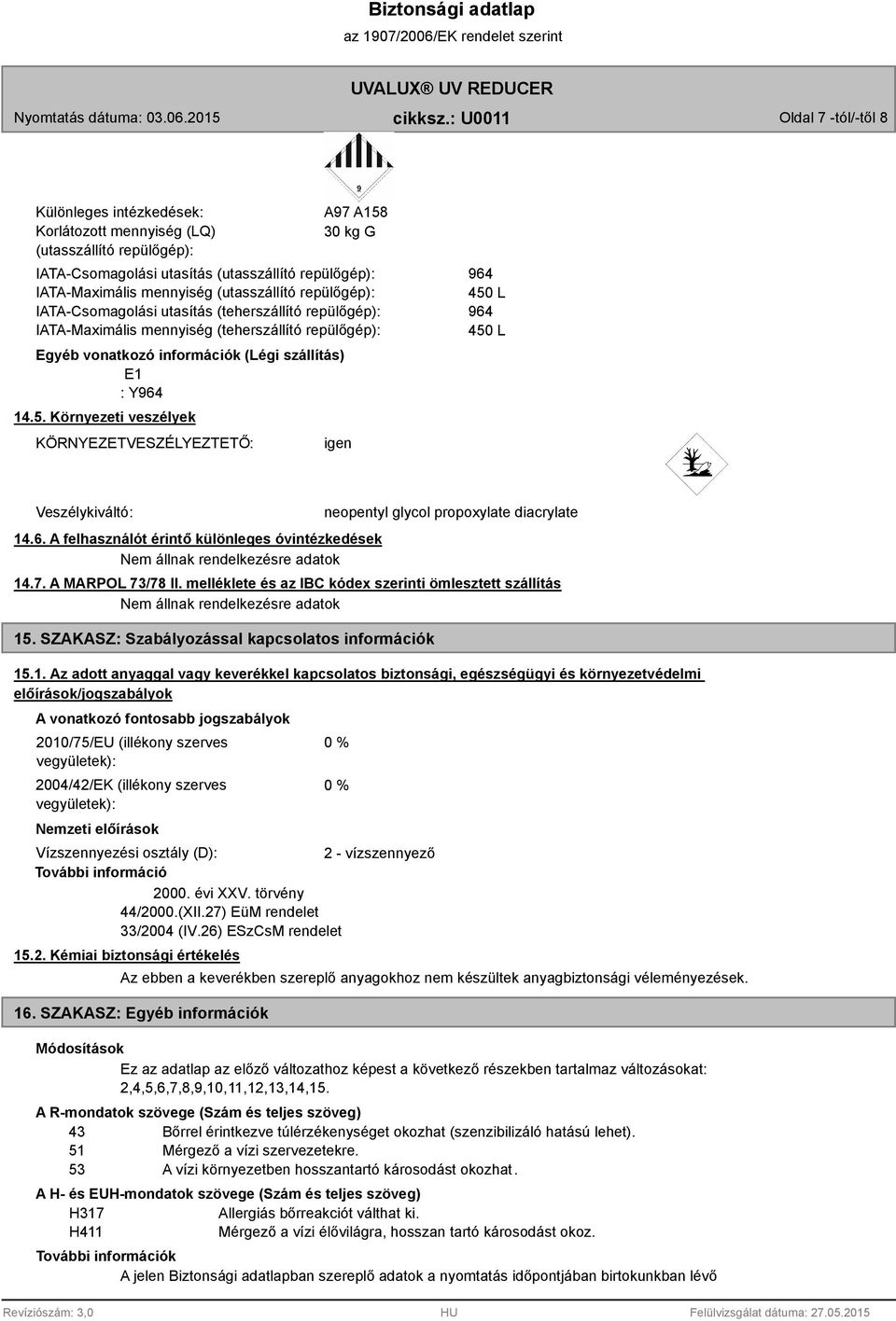 Környezeti veszélyek KÖRNYEZETVESZÉLYEZTETŐ: igen 64 450 L 64 450 L Veszélykiváltó: 14.6. A felhasználót érintő különleges óvintézkedések neopentyl glycol propoxylate diacrylate 14.7.