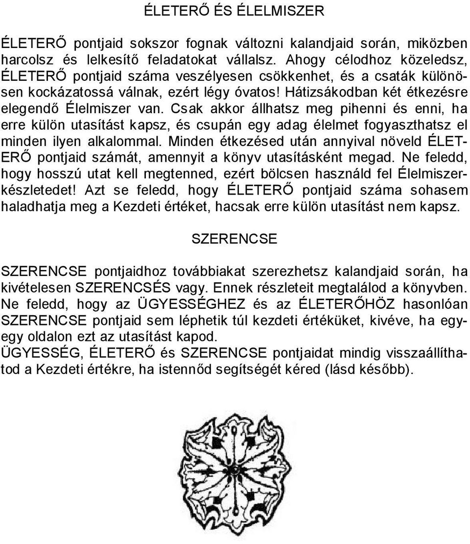 Csak akkor állhatsz meg pihenni és enni, ha erre külön utasítást kapsz, és csupán egy adag élelmet fogyaszthatsz el minden ilyen alkalommal.