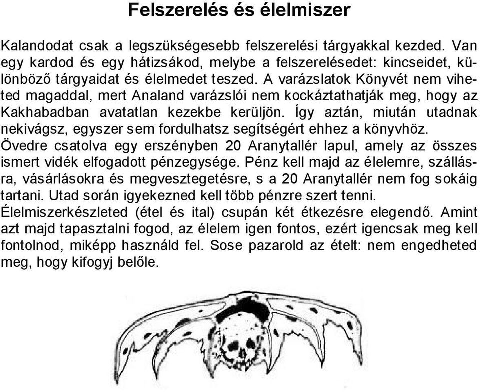 A varázslatok Könyvét nem viheted magaddal, mert Analand varázslói nem kockáztathatják meg, hogy az Kakhabadban avatatlan kezekbe kerüljön.