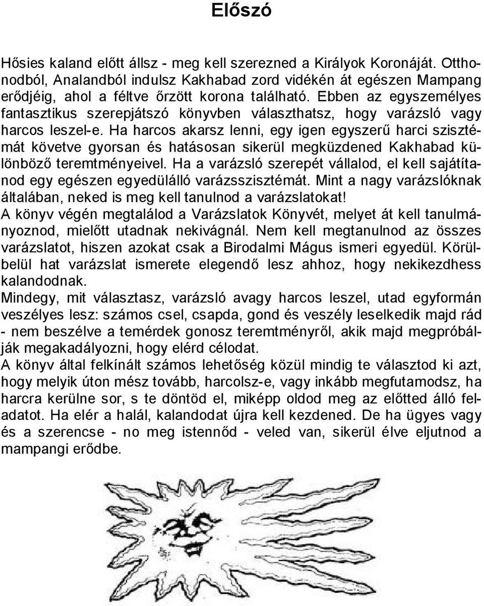 Ha harcos akarsz lenni, egy igen egyszerű harci szisztémát követve gyorsan és hatásosan sikerül megküzdened Kakhabad különböző teremtményeivel.