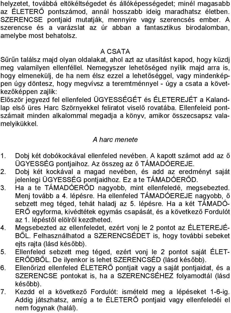 A CSATA Sűrűn találsz majd olyan oldalakat, ahol azt az utasítást kapod, hogy küzdj meg valamilyen ellenféllel.