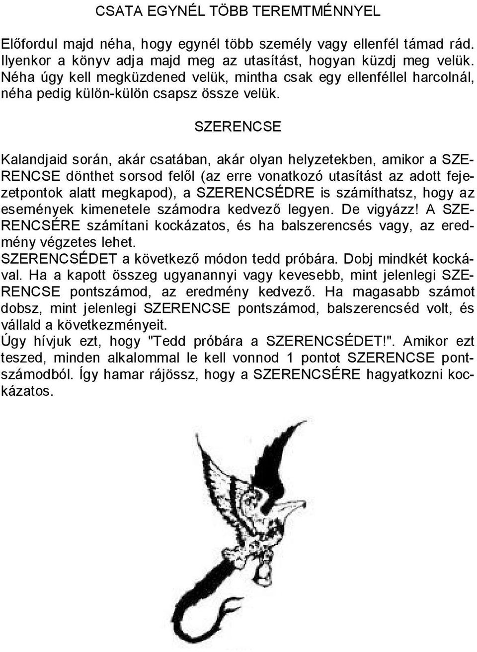 SZERENCSE Kalandjaid során, akár csatában, akár olyan helyzetekben, amikor a SZE- RENCSE dönthet sorsod felől (az erre vonatkozó utasítást az adott fejezetpontok alatt megkapod), a SZERENCSÉDRE is
