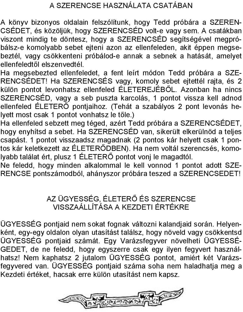 hatását, amelyet ellenfeledtől elszenvedtél. Ha megsebezted ellenfeledet, a fent leírt módon Tedd próbára a SZE- RENCSÉDET!