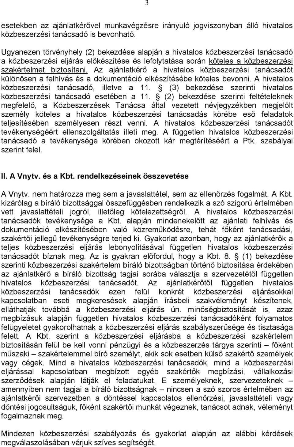 Az ajánlatkér a hivatalos közbeszerzési tanácsadót különösen a felhívás és a dokumentáció elkészítésébe köteles bevonni. A hivatalos közbeszerzési tanácsadó, illetve a 11.