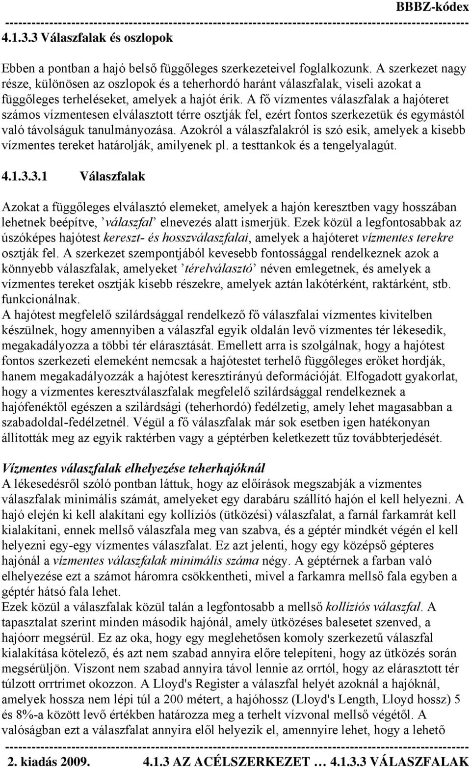 A fő vízmentes válaszfalak a hajóteret számos vízmentesen elválasztott térre osztják fel, ezért fontos szerkezetük és egymástól való távolságuk tanulmányozása.