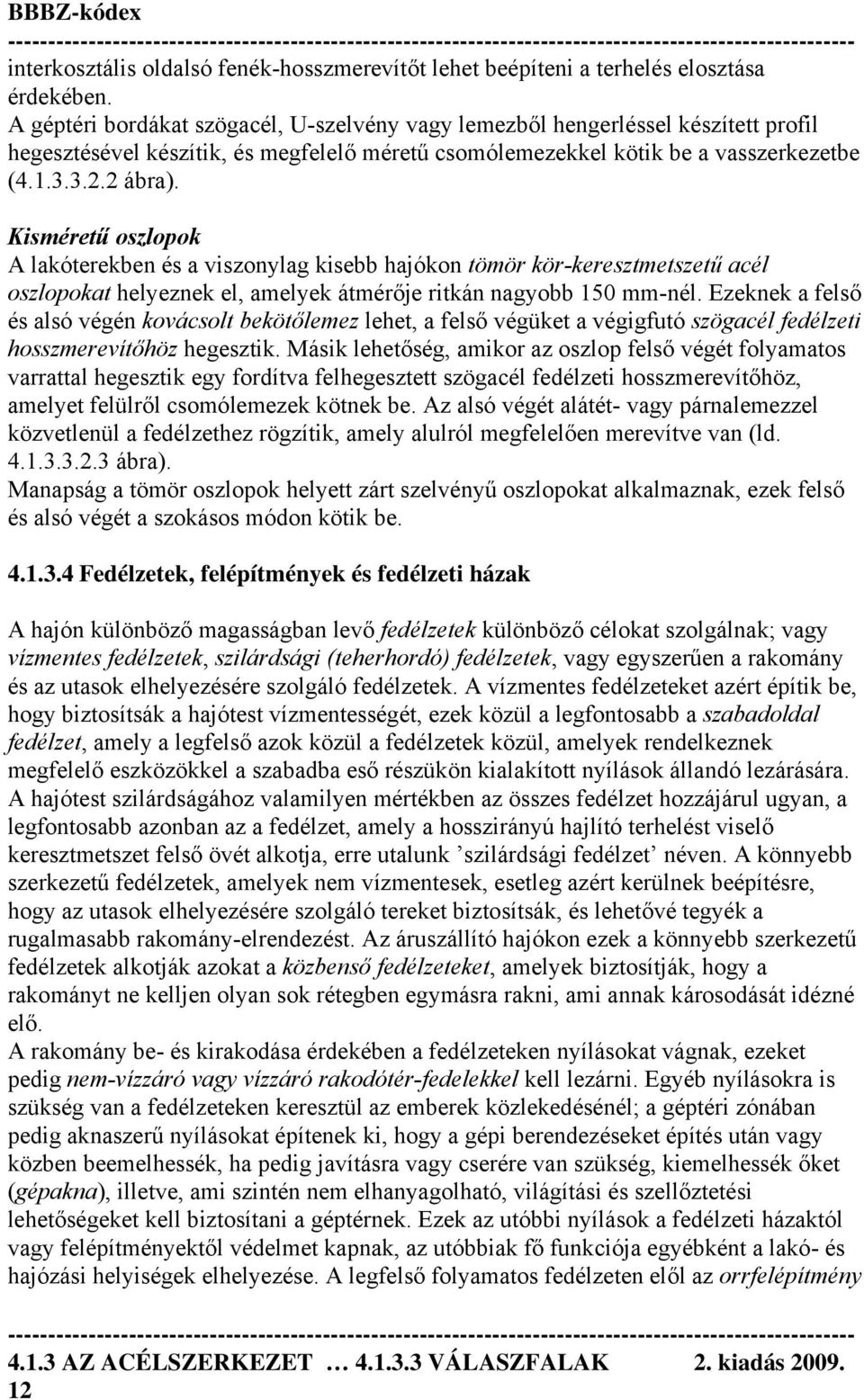 Kisméretű oszlopok A lakóterekben és a viszonylag kisebb hajókon tömör kör-keresztmetszetű acél oszlopokat helyeznek el, amelyek átmérője ritkán nagyobb 150 mm-nél.