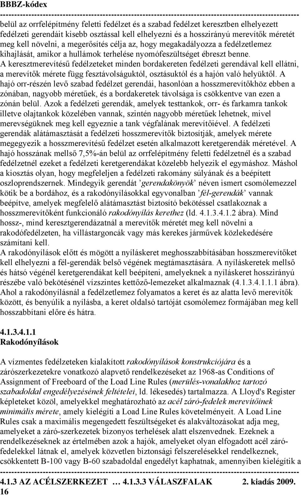 A keresztmerevítésű fedélzeteket minden bordakereten fedélzeti gerendával kell ellátni, a merevítők mérete függ fesztávolságuktól, osztásuktól és a hajón való helyüktől.