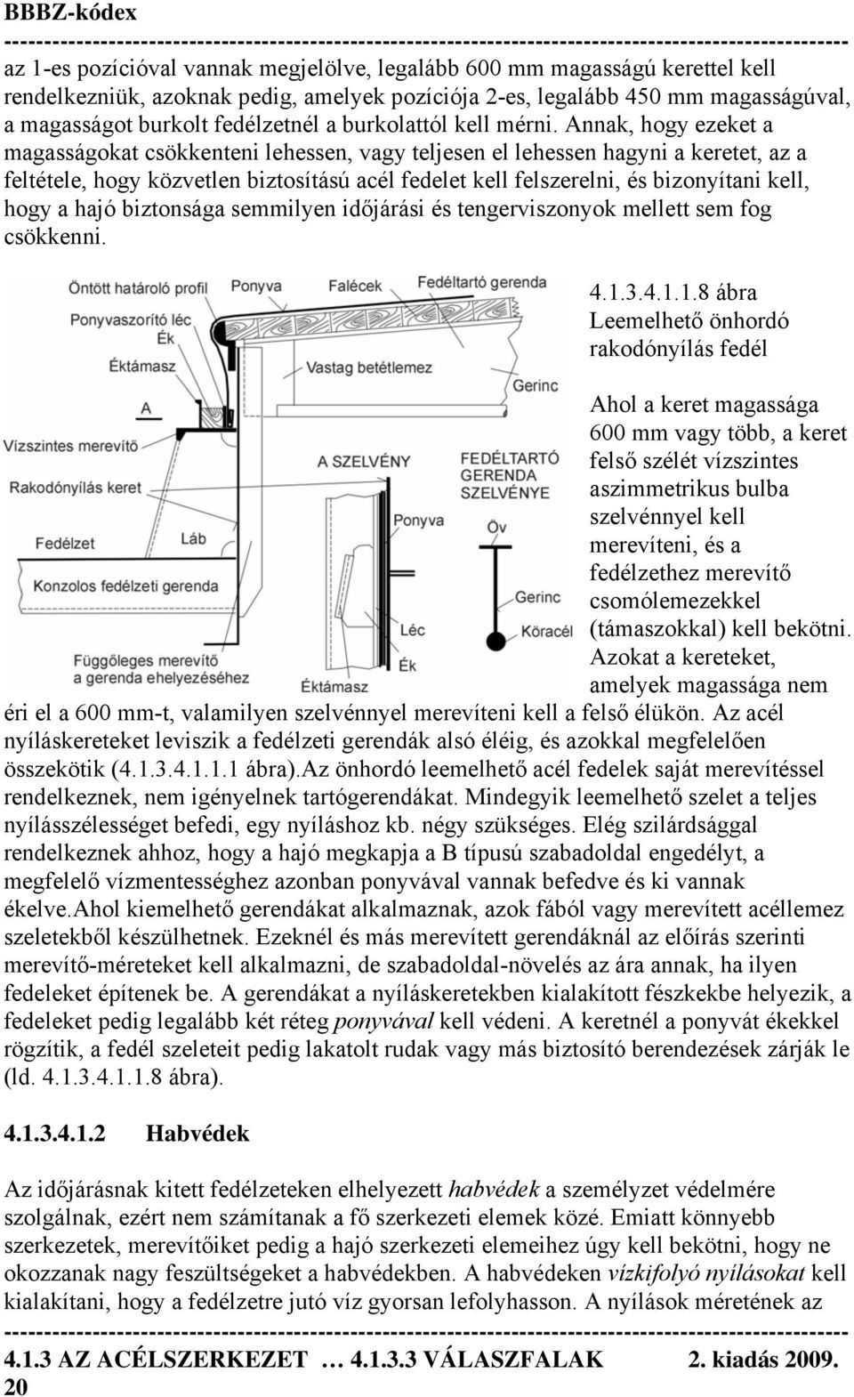 Annak, hogy ezeket a magasságokat csökkenteni lehessen, vagy teljesen el lehessen hagyni a keretet, az a feltétele, hogy közvetlen biztosítású acél fedelet kell felszerelni, és bizonyítani kell, hogy
