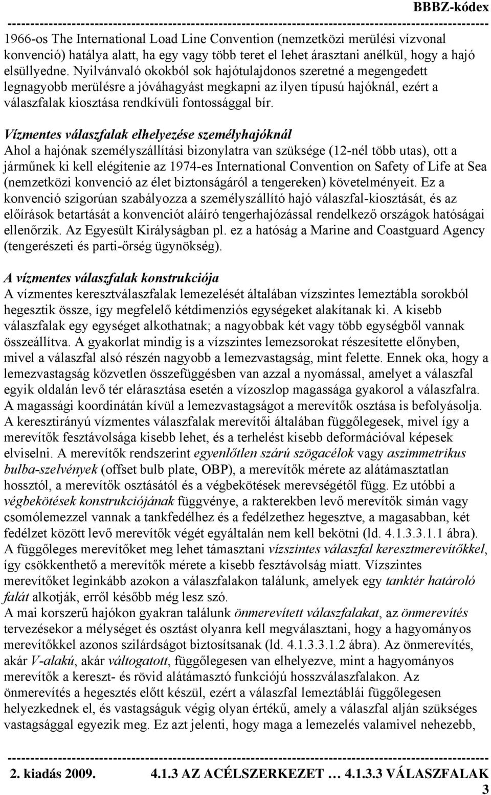 Vízmentes válaszfalak elhelyezése személyhajóknál Ahol a hajónak személyszállítási bizonylatra van szüksége (12-nél több utas), ott a járműnek ki kell elégítenie az 1974-es International Convention