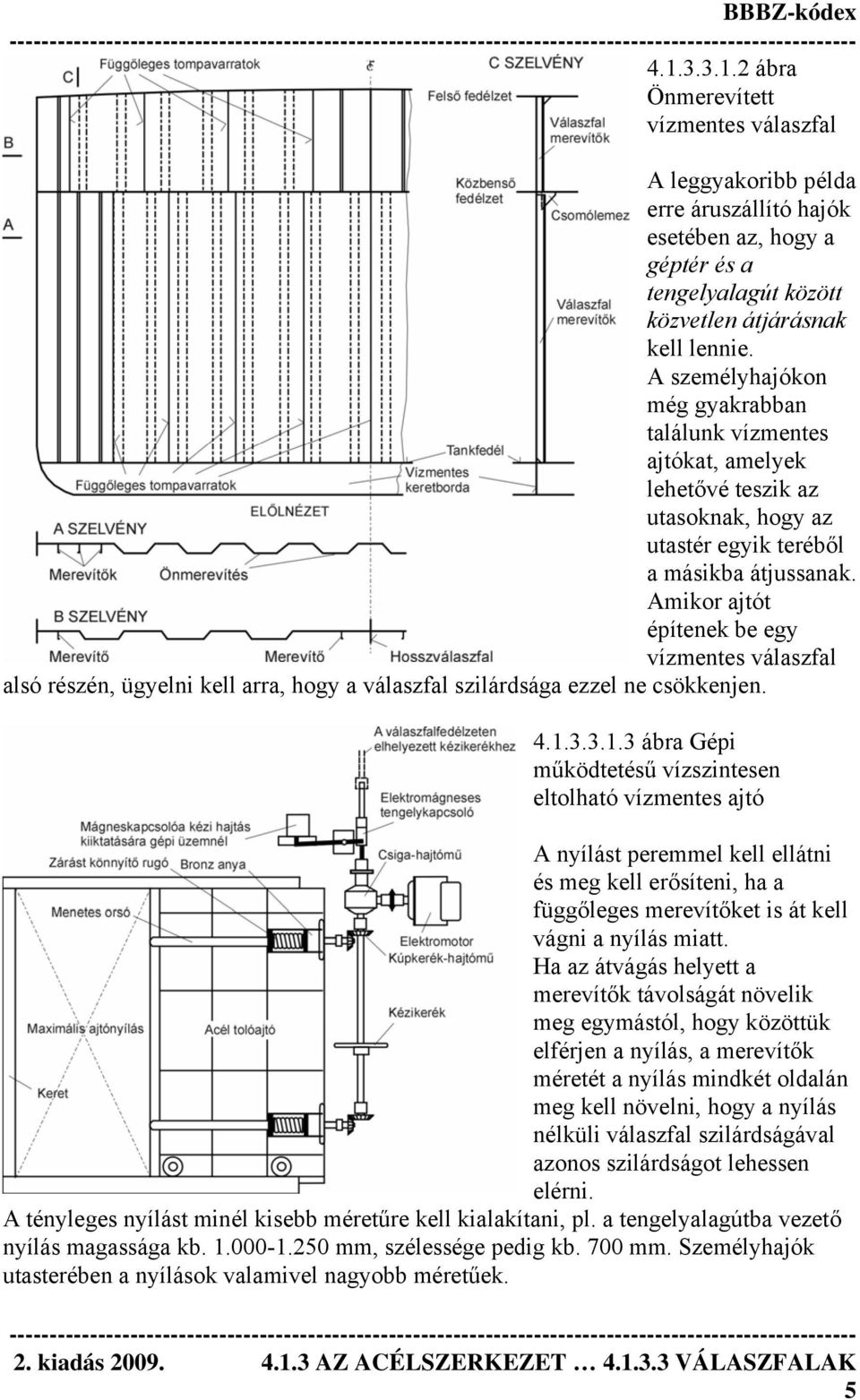 Amikor ajtót építenek be egy vízmentes válaszfal alsó részén, ügyelni kell arra, hogy a válaszfal szilárdsága ezzel ne csökkenjen. 4.1.