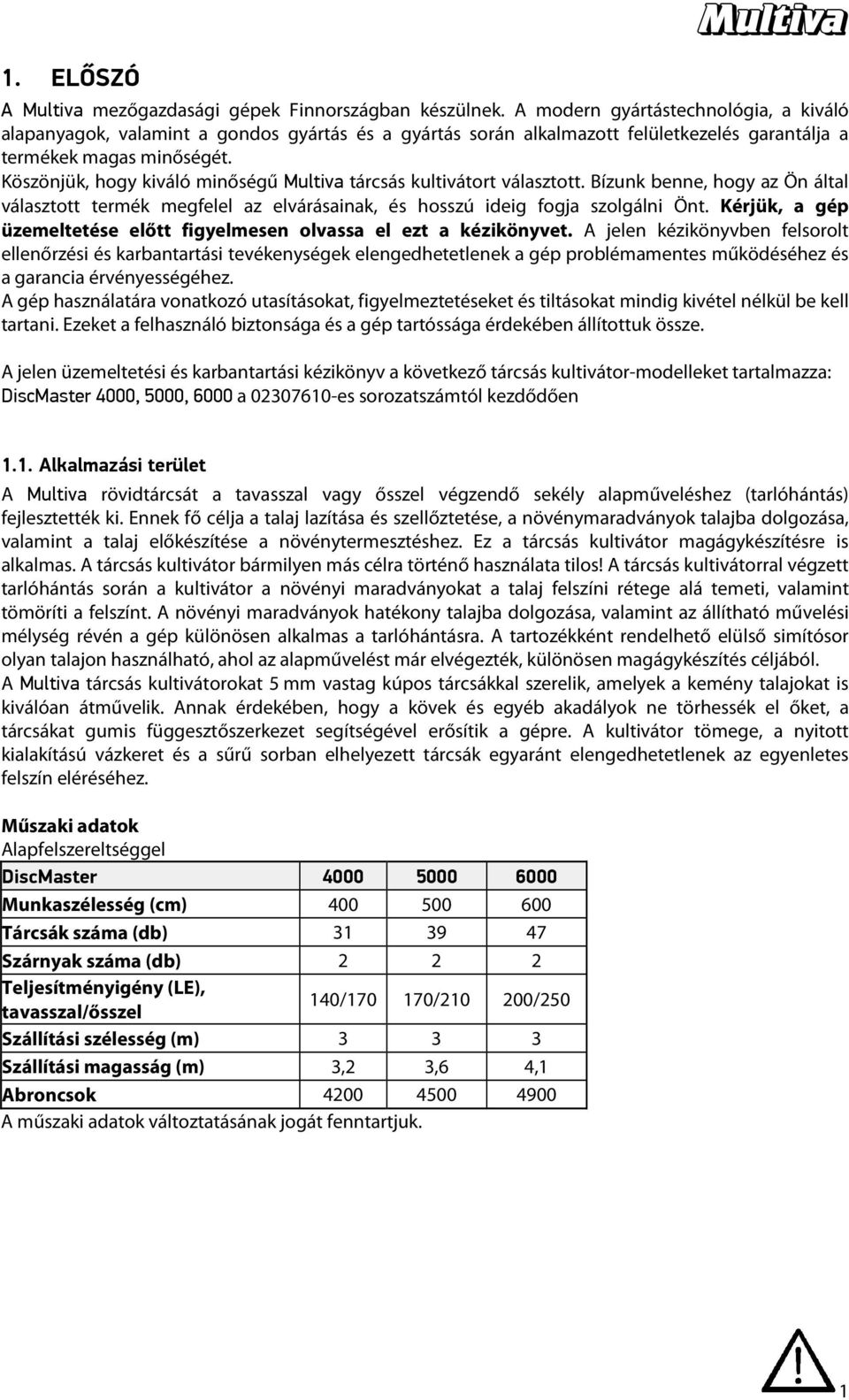 Köszönjük, hogy kiváló minőségű Multiva tárcsás kultivátort választott. Bízunk benne, hogy az Ön által választott termék megfelel az elvárásainak, és hosszú ideig fogja szolgálni Önt.