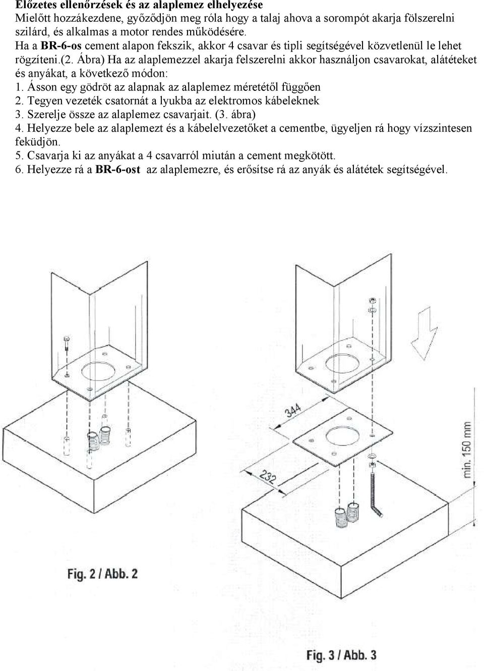 Ábra) Ha az alaplemezzel akarja felszerelni akkor használjon csavarokat, alátéteket és anyákat, a következő módon: 1. Ásson egy gödröt az alapnak az alaplemez méretétől függően 2.