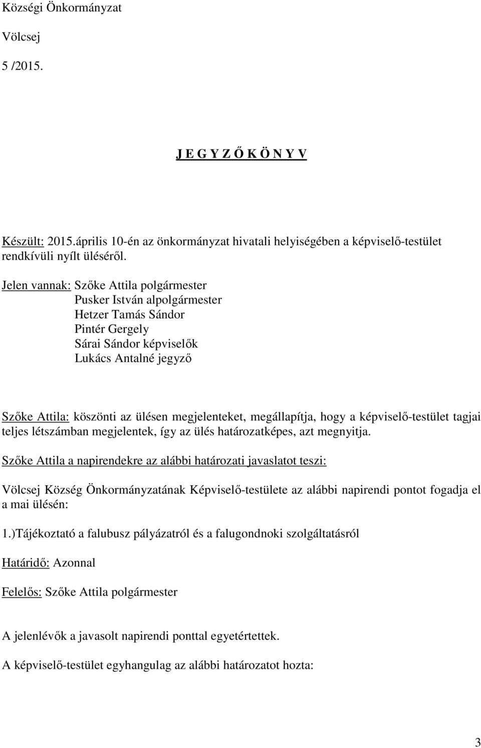 megállapítja, hogy a képviselő-testület tagjai teljes létszámban megjelentek, így az ülés határozatképes, azt megnyitja.