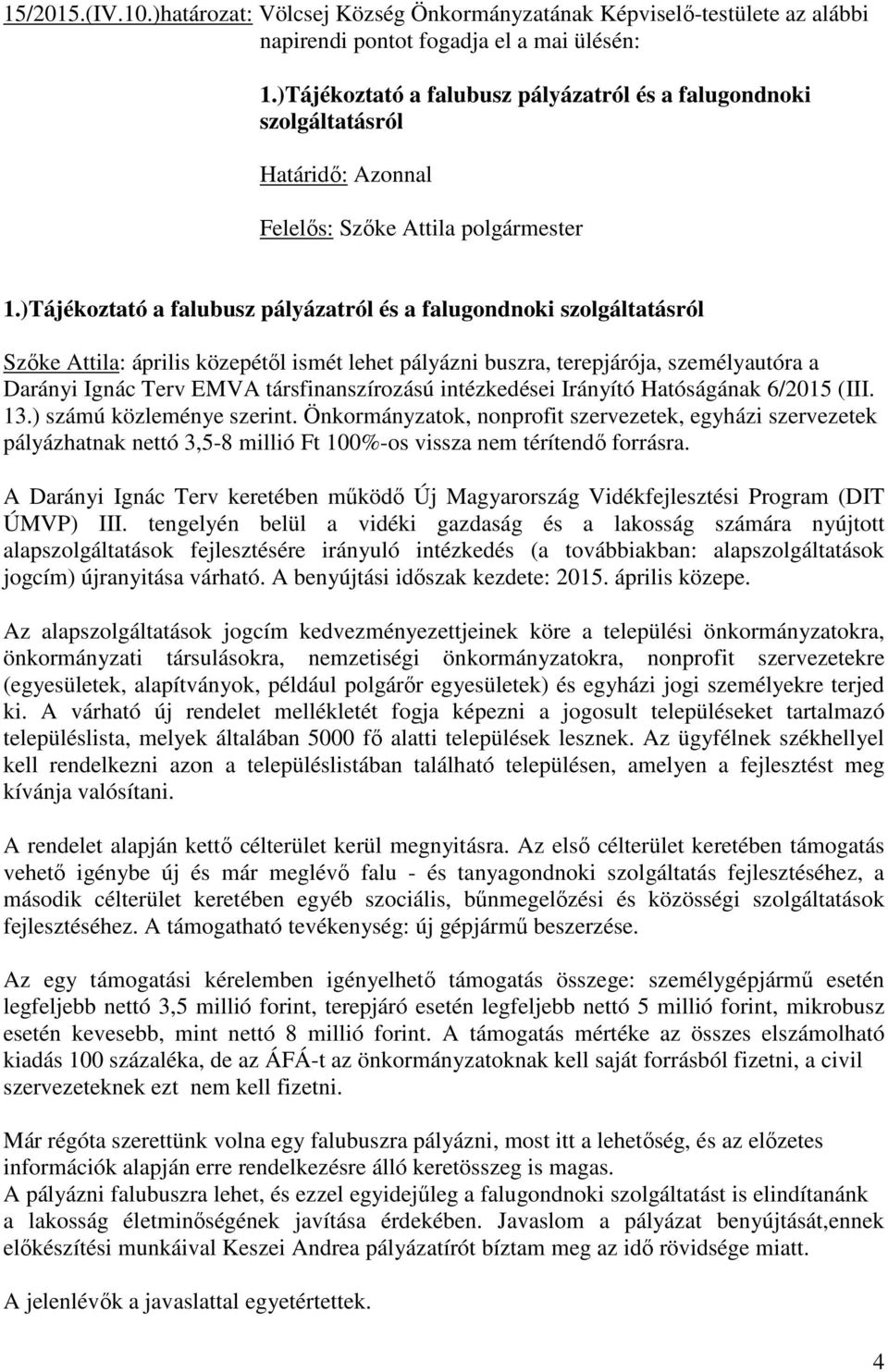 )Tájékoztató a falubusz pályázatról és a falugondnoki szolgáltatásról Szőke Attila: április közepétől ismét lehet pályázni buszra, terepjárója, személyautóra a Darányi Ignác Terv EMVA