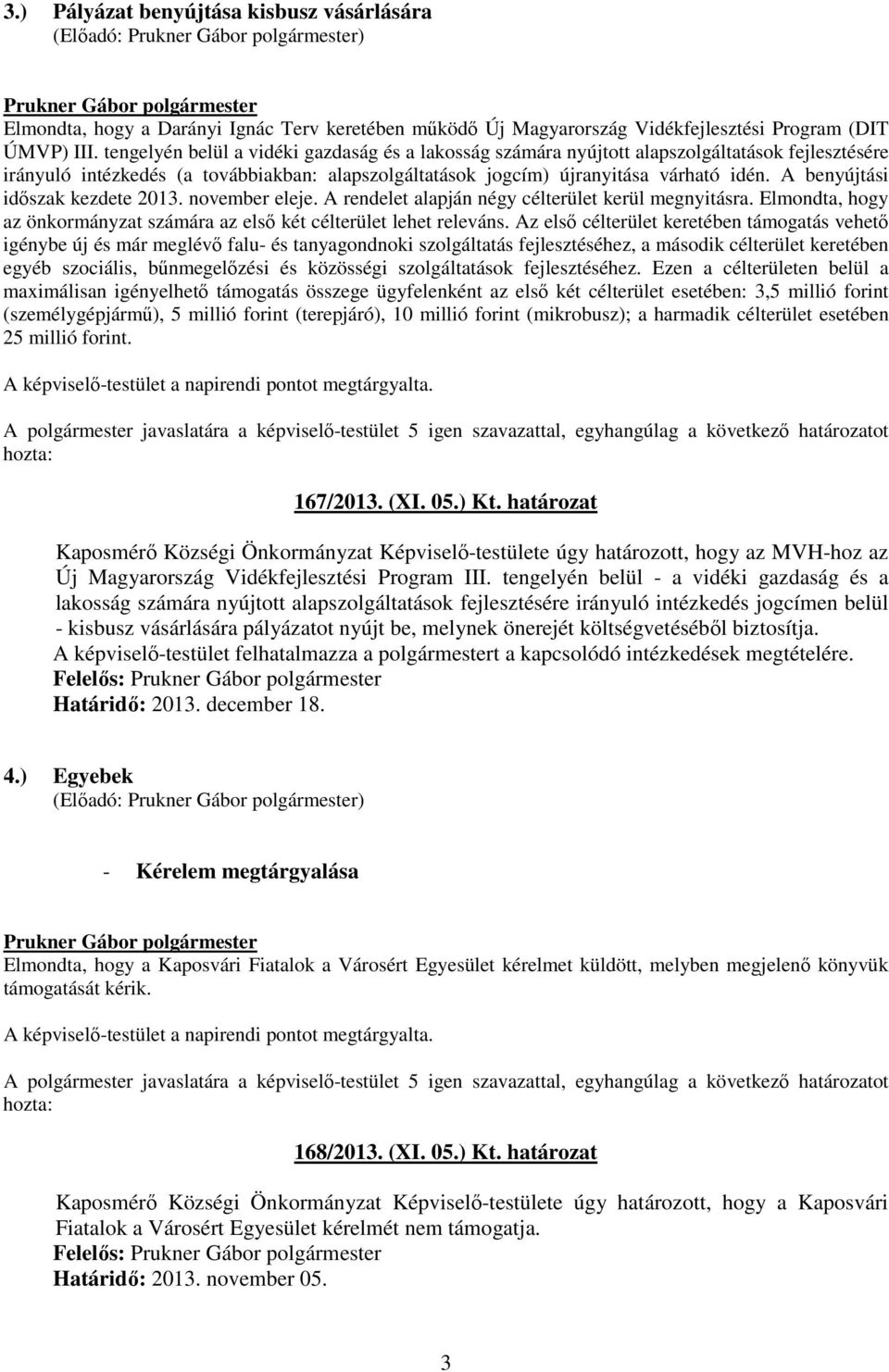 A benyújtási idıszak kezdete 2013. november eleje. A rendelet alapján négy célterület kerül megnyitásra. Elmondta, hogy az önkormányzat számára az elsı két célterület lehet releváns.