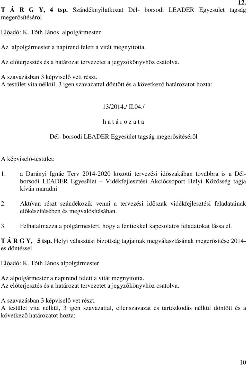 A testület vita nélkül, 3 igen szavazattal döntött és a következő határozatot hozta: 13/2014./ II.04./ h a t á r o z a t a Dél- borsodi LEADER Egyesület tagság megerősítéséről A képviselő-testület: 1.
