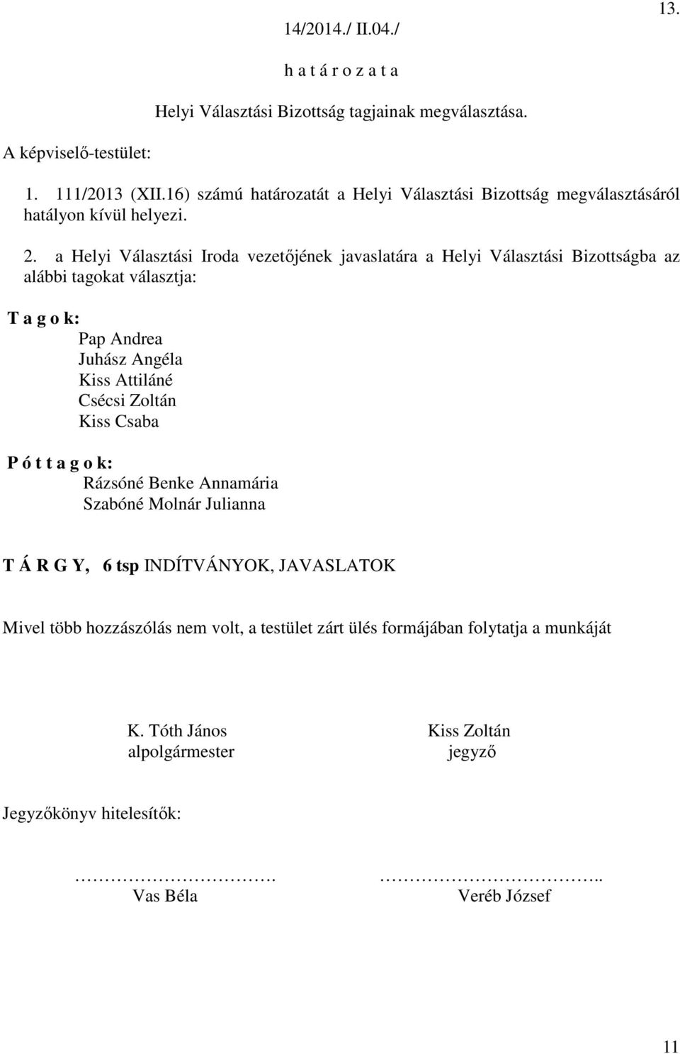 a Helyi Választási Iroda vezetőjének javaslatára a Helyi Választási Bizottságba az alábbi tagokat választja: T a g o k: Pap Andrea Juhász Angéla Kiss Attiláné Csécsi Zoltán