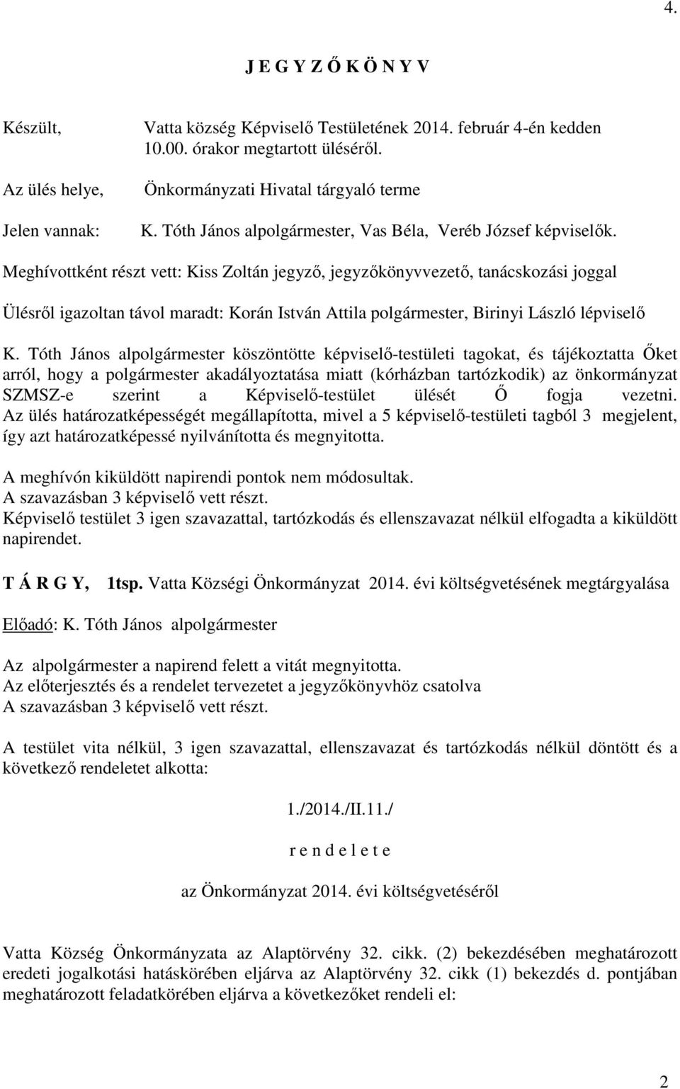 Meghívottként részt vett: Kiss Zoltán jegyző, jegyzőkönyvvezető, tanácskozási joggal Ülésről igazoltan távol maradt: Korán István Attila polgármester, Birinyi László lépviselő K.