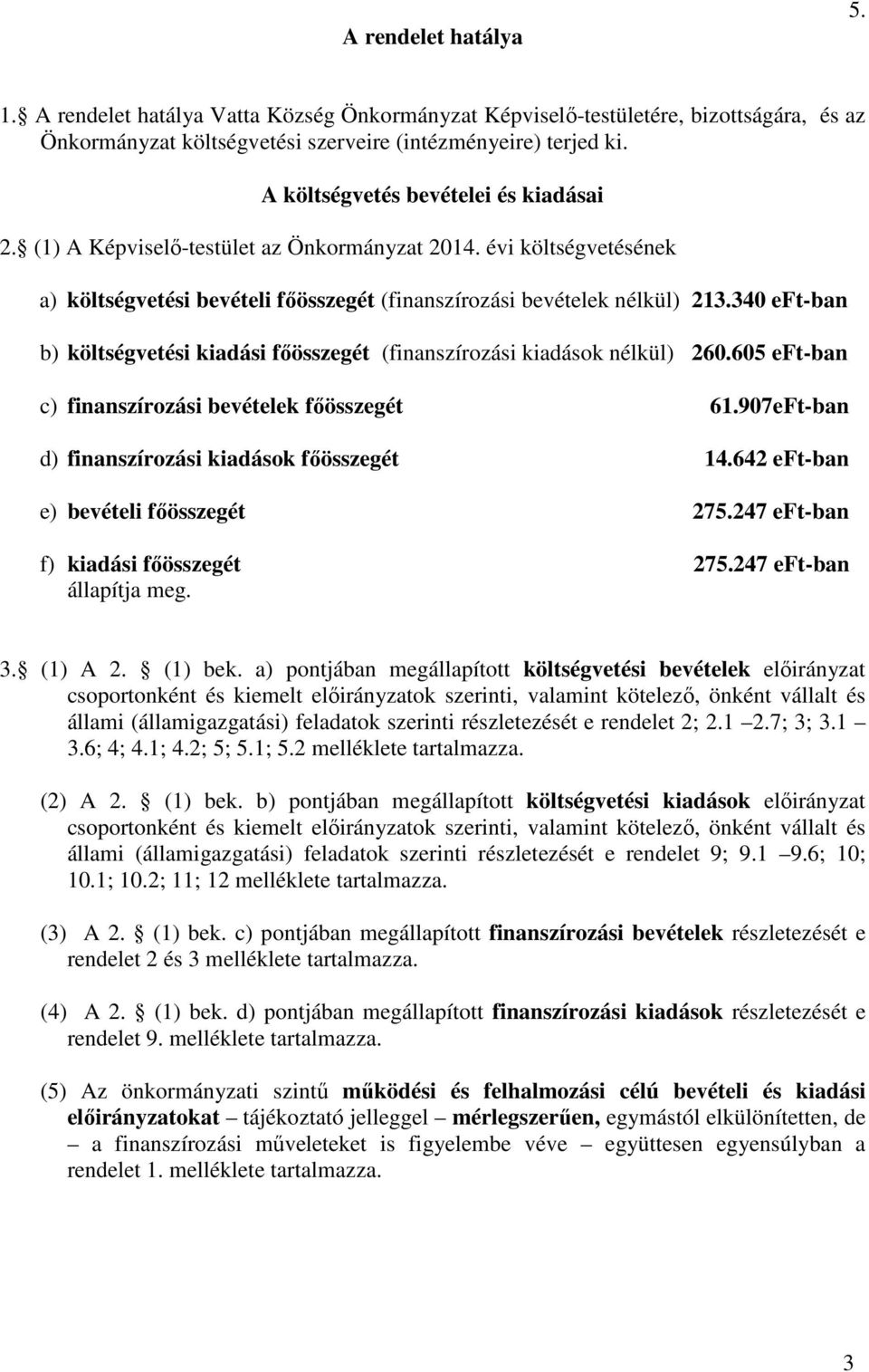 340 eft-ban b) költségvetési kiadási főösszegét (finanszírozási kiadások nélkül) 260.605 eft-ban c) finanszírozási bevételek főösszegét 61.907eFt-ban d) finanszírozási kiadások főösszegét 14.