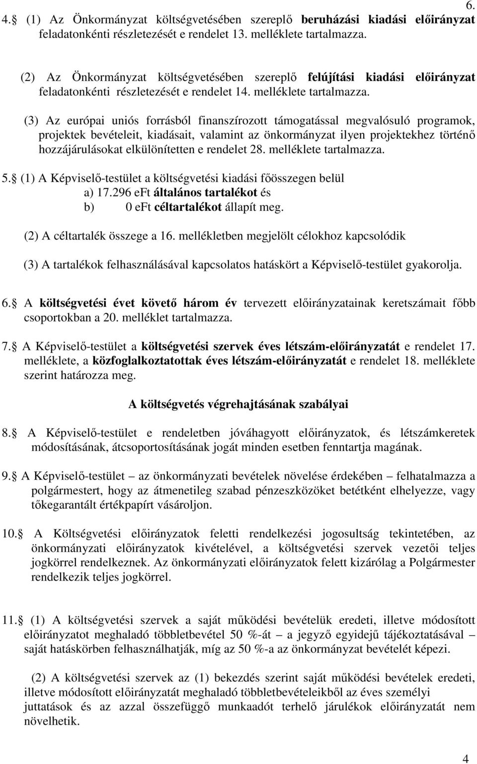 (3) Az európai uniós forrásból finanszírozott támogatással megvalósuló programok, projektek bevételeit, kiadásait, valamint az önkormányzat ilyen projektekhez történő hozzájárulásokat elkülönítetten
