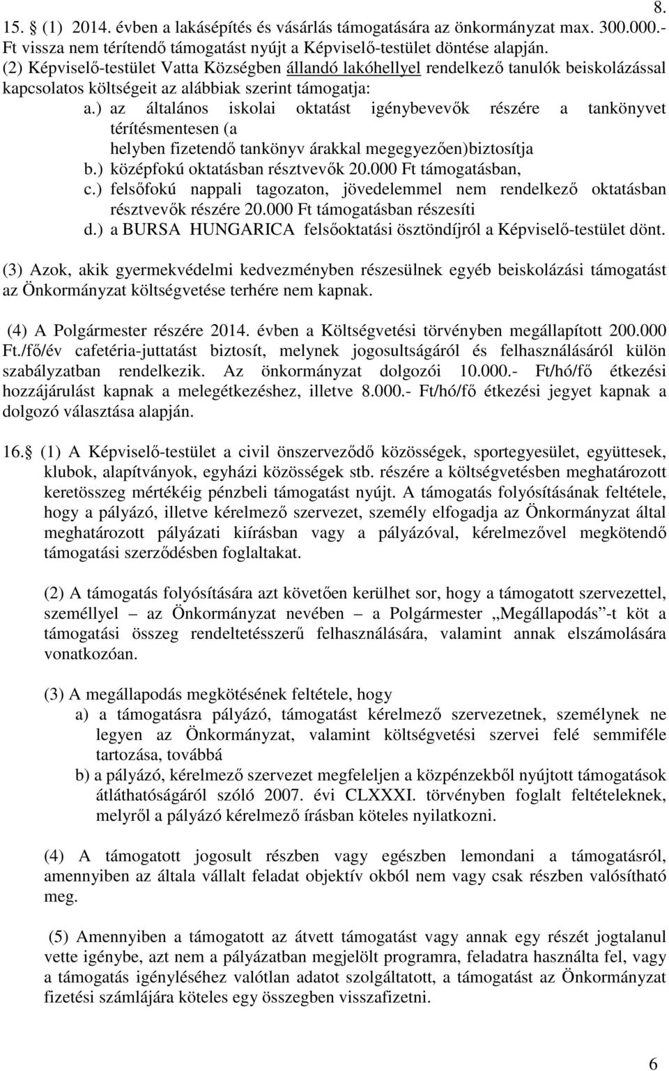 ) az általános iskolai oktatást igénybevevők részére a tankönyvet térítésmentesen (a helyben fizetendő tankönyv árakkal megegyezően) biztosítja b.) középfokú oktatásban résztvevők 20.