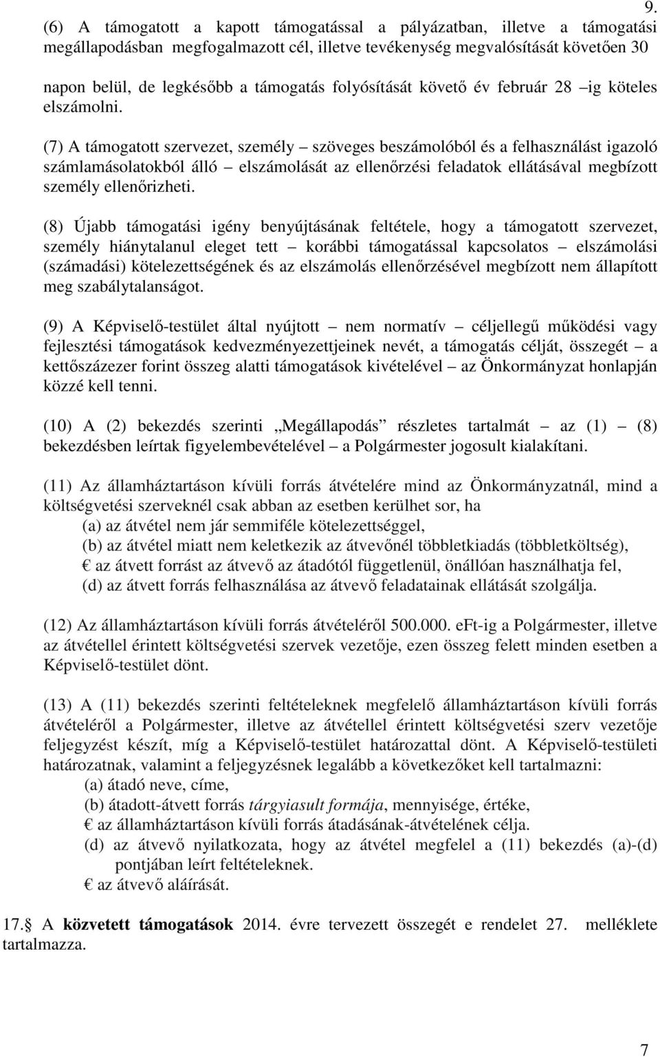 (7) A támogatott szervezet, személy szöveges beszámolóból és a felhasználást igazoló számlamásolatokból álló elszámolását az ellenőrzési feladatok ellátásával megbízott személy ellenőrizheti.