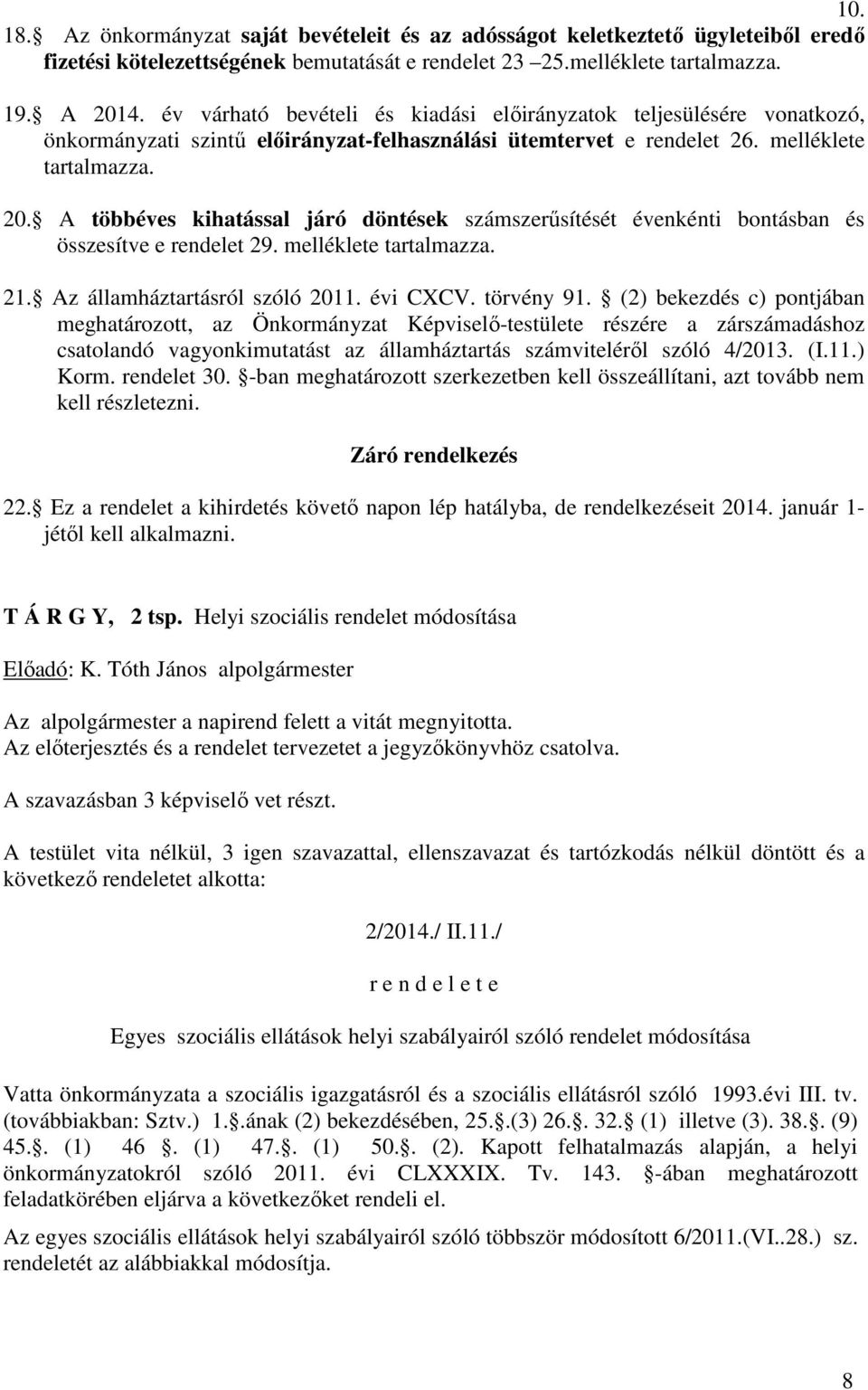 A többéves kihatással járó döntések számszerűsítését évenkénti bontásban és összesítve e rendelet 29. melléklete tartalmazza. 21. Az államháztartásról szóló 2011. évi CXCV. törvény 91.