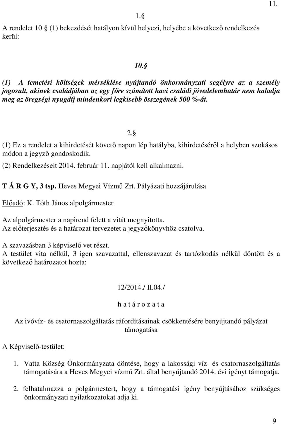 (1) A temetési költségek mérséklése nyújtandó önkormányzati segélyre az a személy jogosult, akinek családjában az egy főre számított havi családi jövedelemhatár nem haladja meg az öregségi nyugdíj