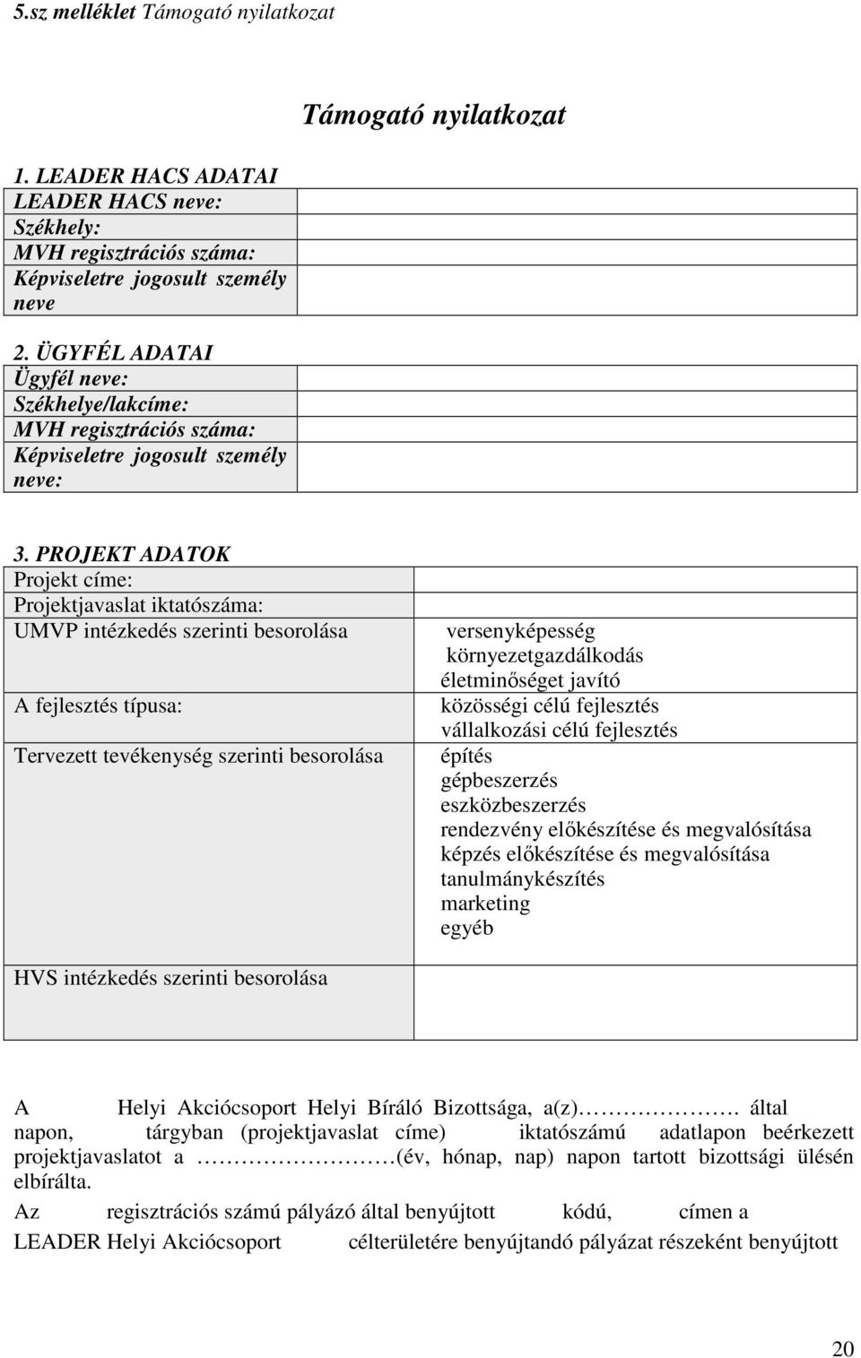 PROJEKT ADATOK Projekt címe: Projektjavaslat iktatószáma: UMVP intézkedés szerinti besorolása A fejlesztés típusa: Tervezett tevékenység szerinti besorolása versenyképesség környezetgazdálkodás