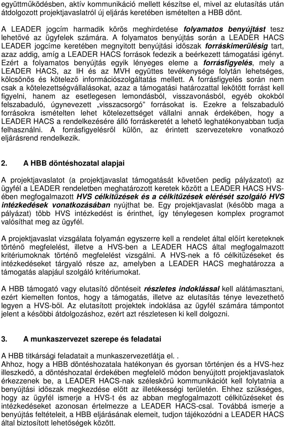 A folyamatos benyújtás során a LEADER HACS LEADER jogcíme keretében megnyitott benyújtási időszak forráskimerülésig tart, azaz addig, amíg a LEADER HACS források fedezik a beérkezett támogatási