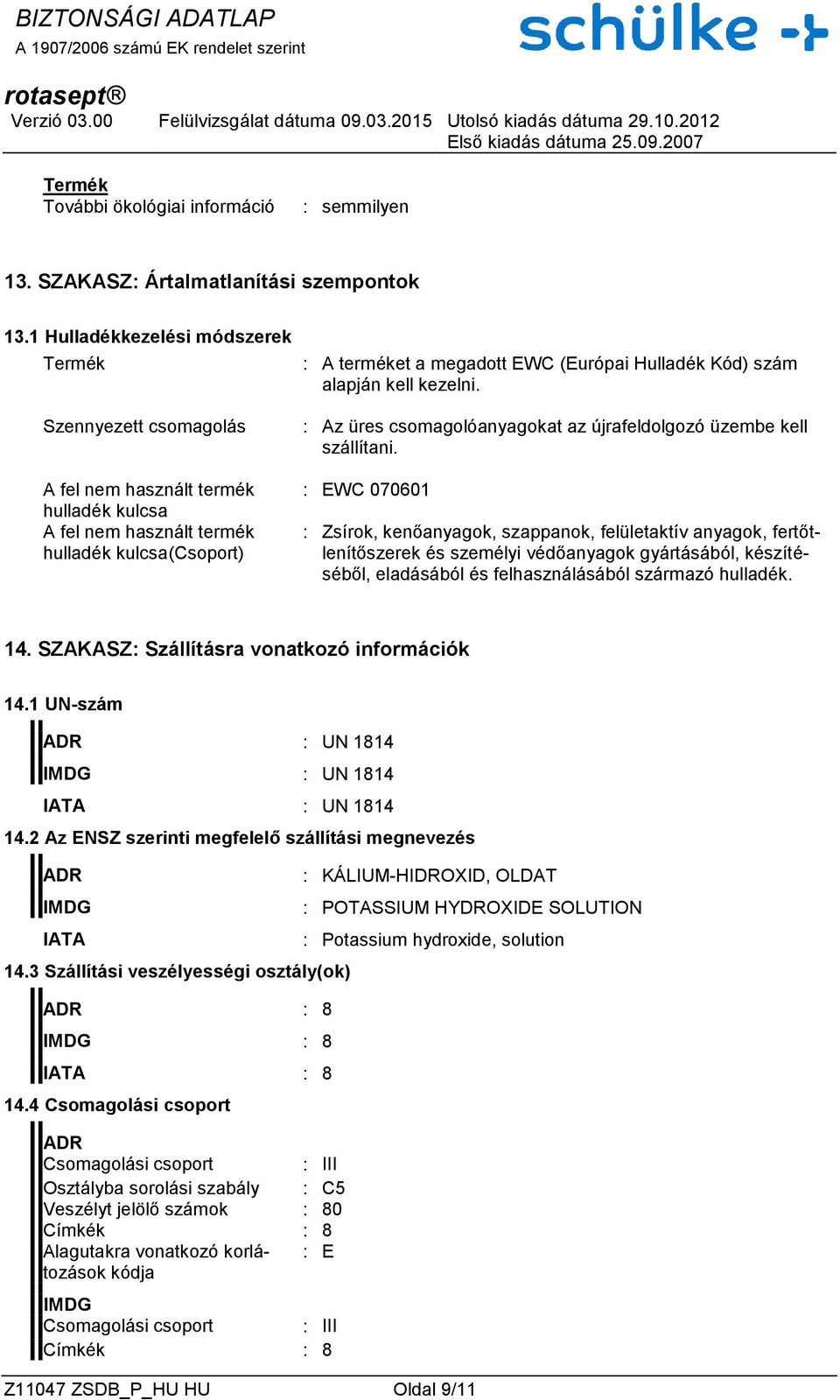 szám alapján kell kezelni. : Az üres csomagolóanyagokat az újrafeldolgozó üzembe kell szállítani.