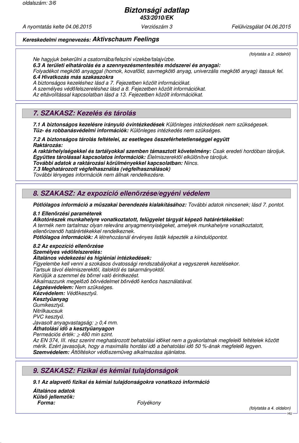 4 Hivatkozás más szakaszokra A biztonságos kezeléshez lásd a 7. Fejezetben közölt információkat. A személyes védőfelszereléshez lásd a 8. Fejezetben közölt információkat. Az eltávolítással kapcsolatban lásd a 13.