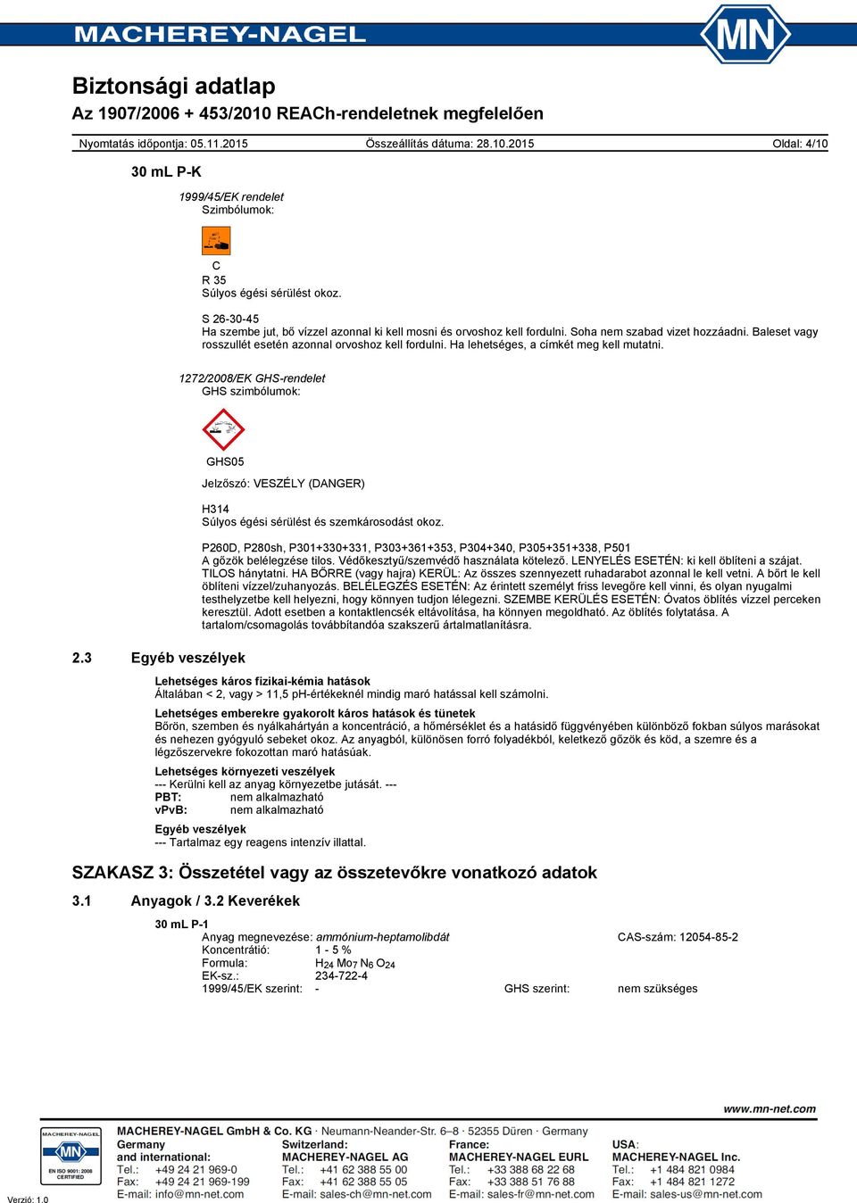 3 Egyéb veszélyek Jelzőszó: VESZÉLY (DANGER) H314 Súlyos égési sérülést és szemkárosodást okoz. P260D, P280sh, P301+330+331, P303+361+353, P304+340, P305+351+338, P501 A gőzök belélegzése tilos.