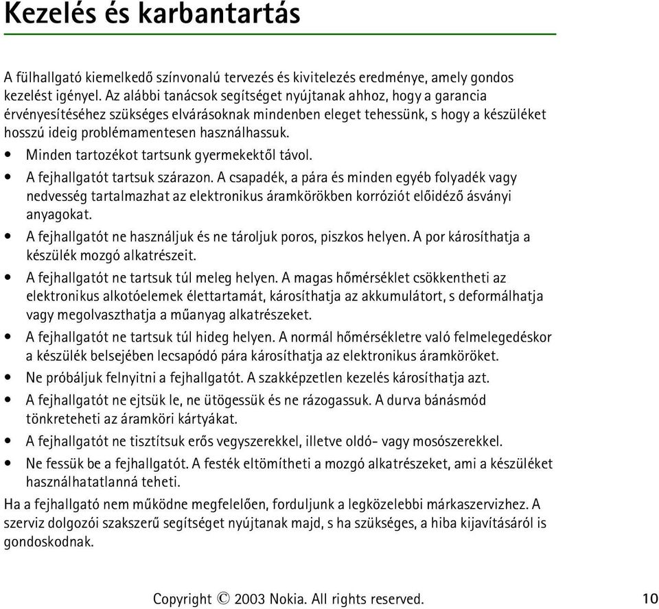 Minden tartozékot tartsunk gyermekektõl távol. A fejhallgatót tartsuk szárazon.