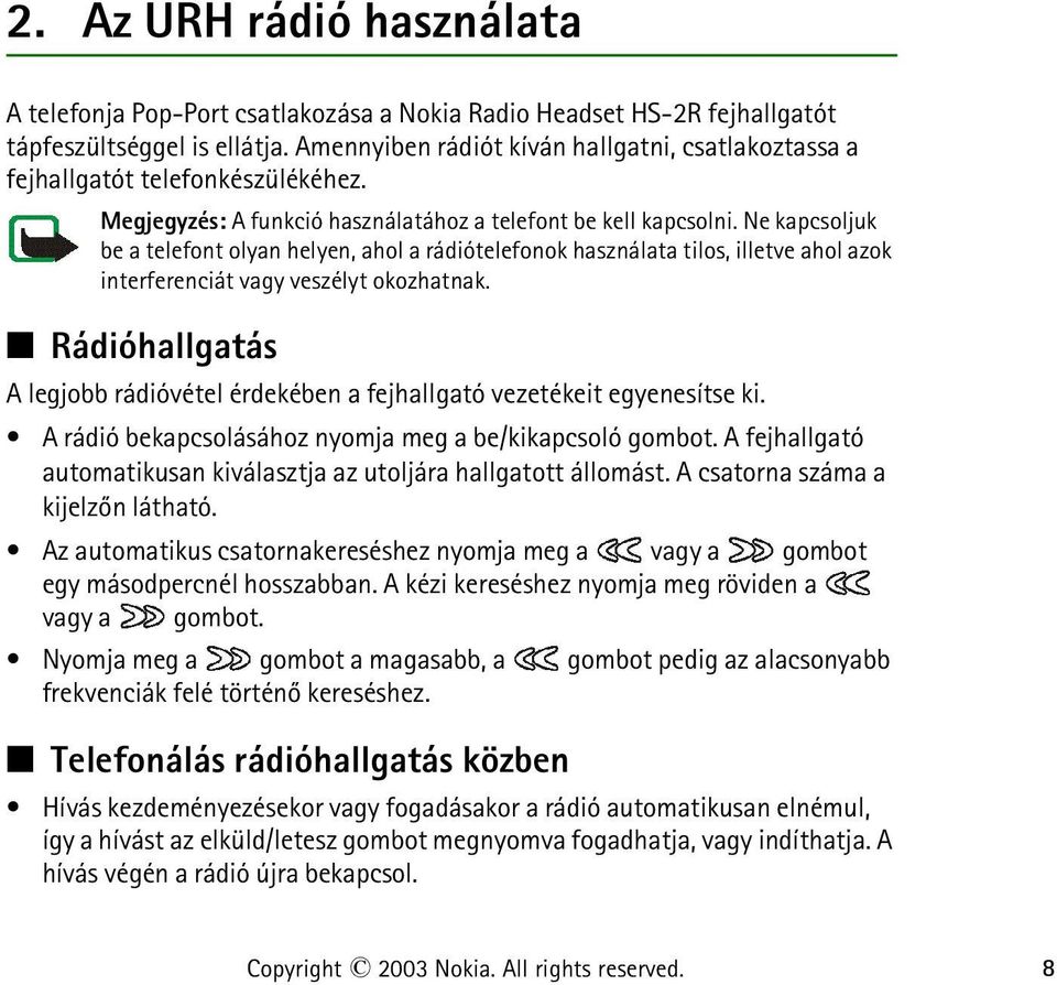 Ne kapcsoljuk be a telefont olyan helyen, ahol a rádiótelefonok használata tilos, illetve ahol azok interferenciát vagy veszélyt okozhatnak.