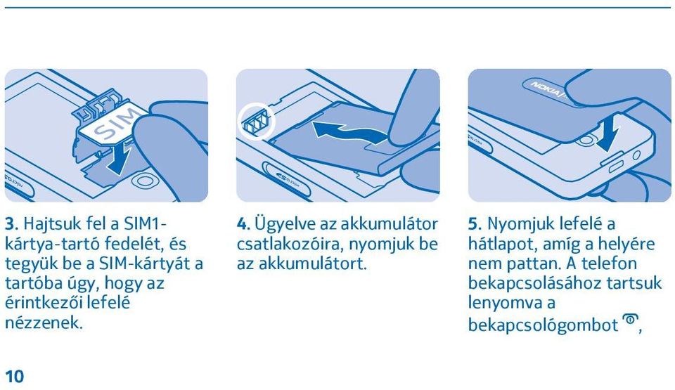 Ügyelve az akkumulátor csatlakozóira, nyomjuk be az akkumulátort. 5.