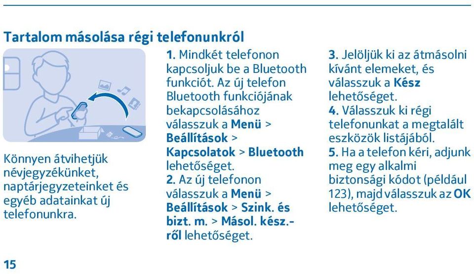 Az új telefon Bluetooth funkciójának bekapcsolásához válasszuk a Menü > Beállítások > Kapcsolatok > Bluetooth lehetőséget. 2.