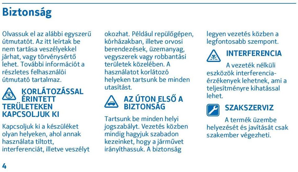 Például repülőgépen, kórházakban, illetve orvosi berendezések, üzemanyag, vegyszerek vagy robbantási területek közelében. A használatot korlátozó helyeken tartsunk be minden utasítást.