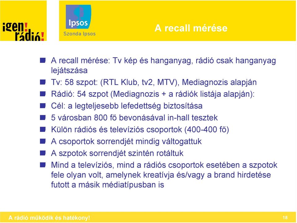 rádiós és televíziós csoportok (4-4 fő) A csoportok sorrendjét mindig váltogattuk A szpotok sorrendjét szintén rotáltuk Mind a televíziós, mind a