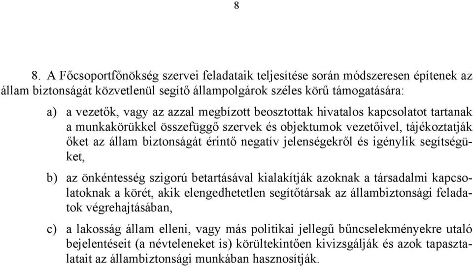 segítségüket, b) az önkéntesség szigorú betartásával kialakítják azoknak a társadalmi kapcsolatoknak a körét, akik elengedhetetlen segítőtársak az állambiztonsági feladatok végrehajtásában, c) a