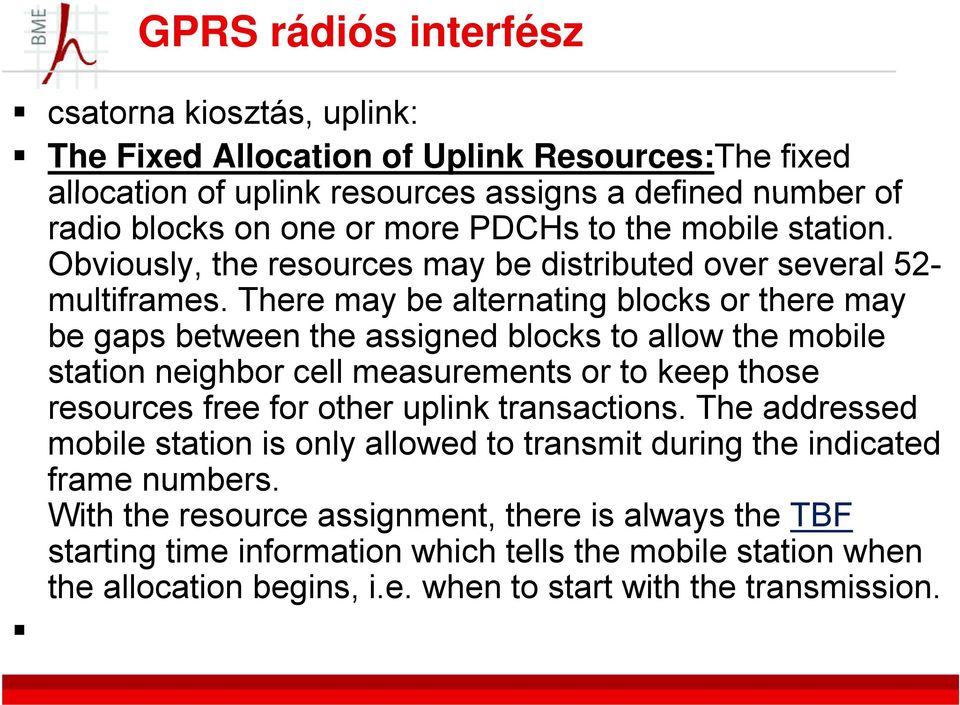 There may be alternating blocks or there may be gaps between the assigned blocks to allow the mobile station neighbor cell measurements or to keep those resources free for other uplink