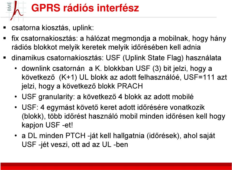 blokkban USF (3) bit jelzi, hogy a következő (K+1) UL blokk az adott felhasználóé, USF=111 azt jelzi, hogy a következő blokk PRACH USF granularity: a következő 4