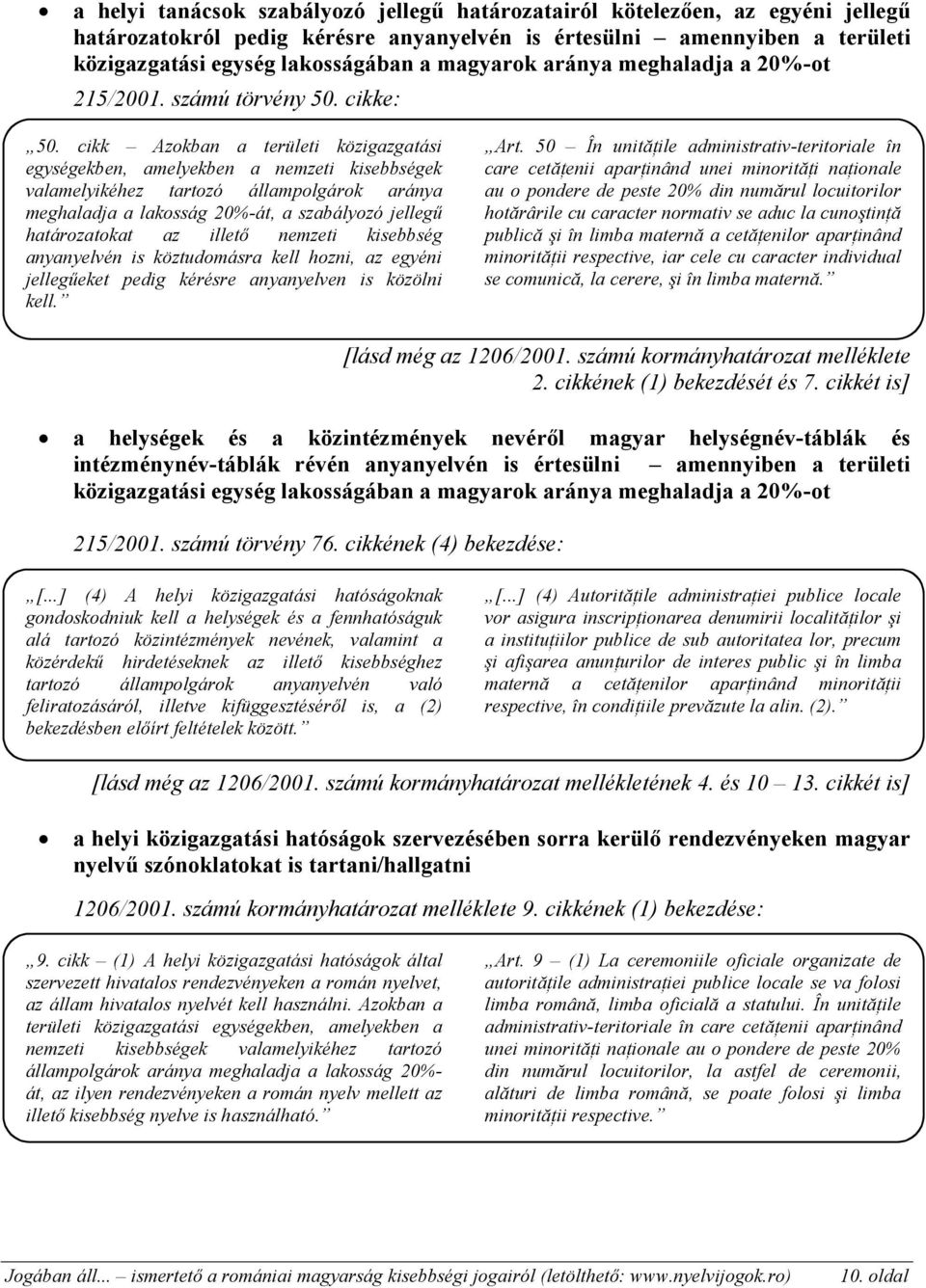 cikk Azokban a területi közigazgatási egységekben, amelyekben a nemzeti kisebbségek valamelyikéhez tartozó állampolgárok aránya meghaladja a lakosság 20%-át, a szabályozó jellegű határozatokat az
