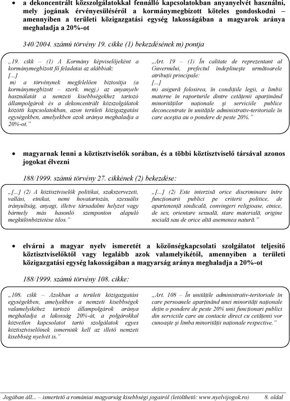 cikk (1) A Kormány képviselőjeként a kormánymegbízott fő feladatai az alábbiak: m) a törvénynek megfelelően biztosítja (a kormánymegbízott szerk. megj.