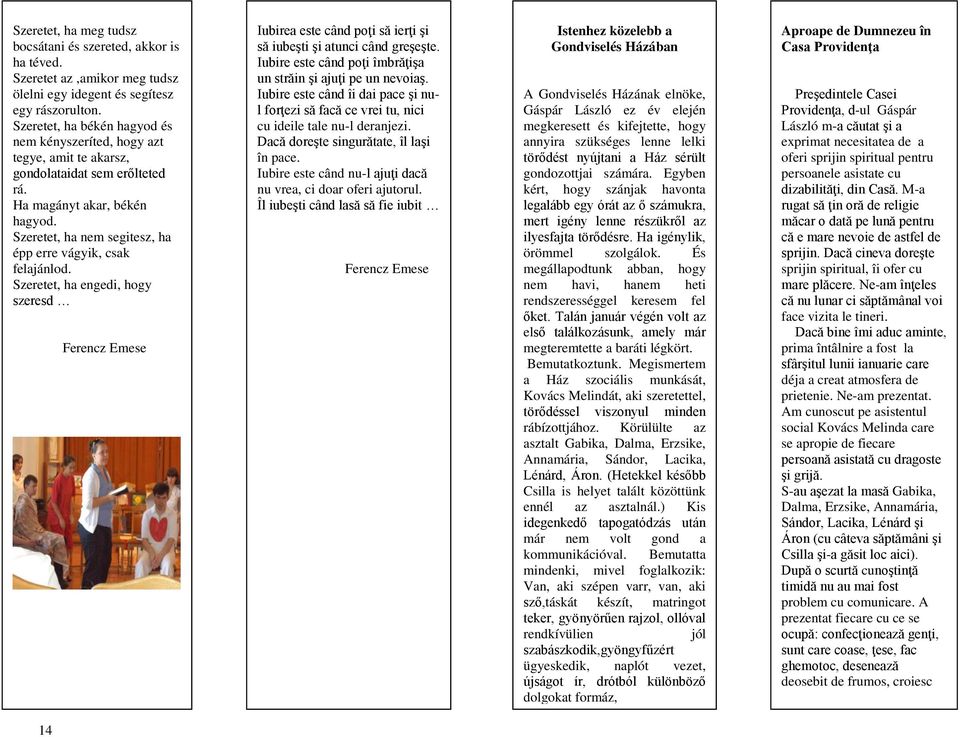 Szeretet, ha nem segitesz, ha épp erre vágyik, csak felajánlod. Szeretet, ha engedi, hogy szeresd Ferencz Emese Iubirea este când poţi să ierţi şi să iubeşti şi atunci când greşeşte.