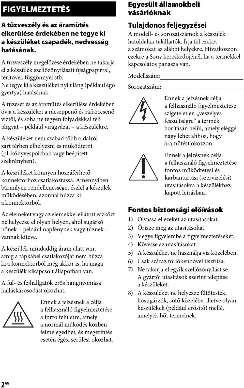 A tűzeset és az áramütés elkerülése érdekében óvja a készüléket a rácseppenő és ráfröccsenő víztől, és soha ne tegyen folyadékkal teli tárgyat például virágvázát a készülékre.