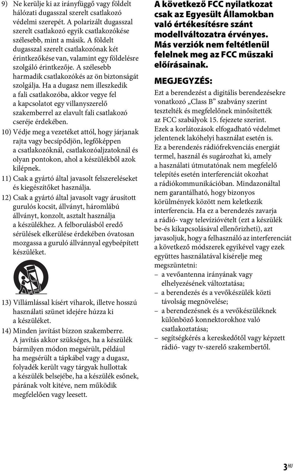 Ha a dugasz nem illeszkedik a fali csatlakozóba, akkor vegye fel a kapcsolatot egy villanyszerelő szakemberrel az elavult fali csatlakozó cseréje érdekében.