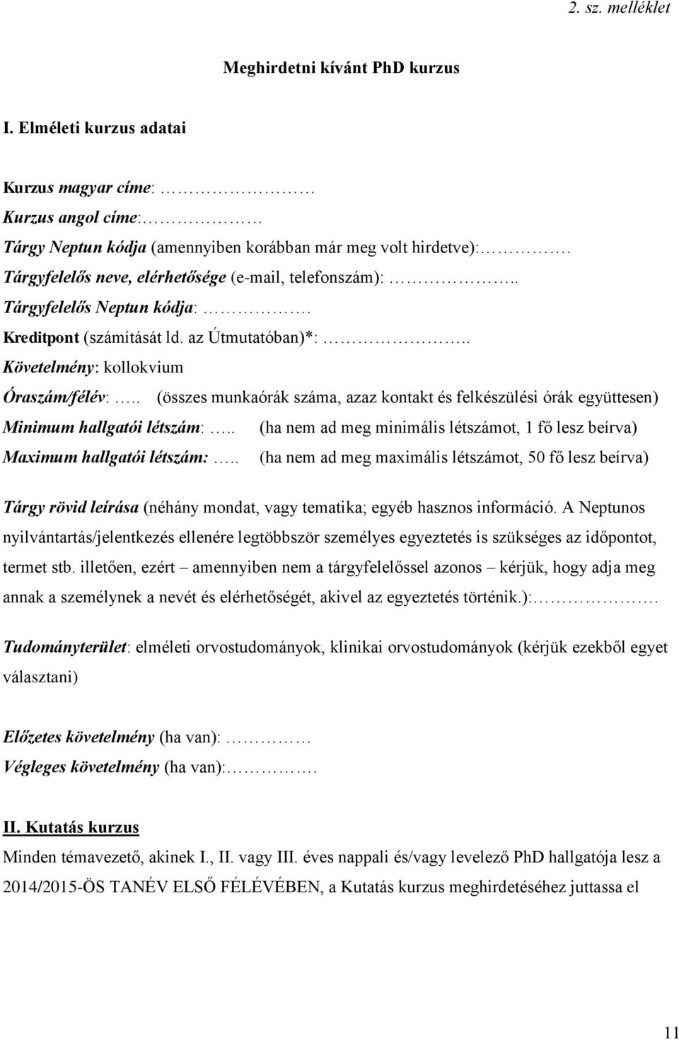 . (összes munkaórák száma, azaz kontakt és felkészülési órák együttesen) Minimum hallgatói létszám:.. (ha nem ad meg minimális létszámot, 1 fő lesz beírva) Maximum hallgatói létszám:.